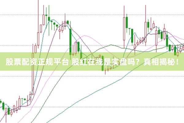 股票配资正规平台 股红在线是实盘吗？真相揭秘！