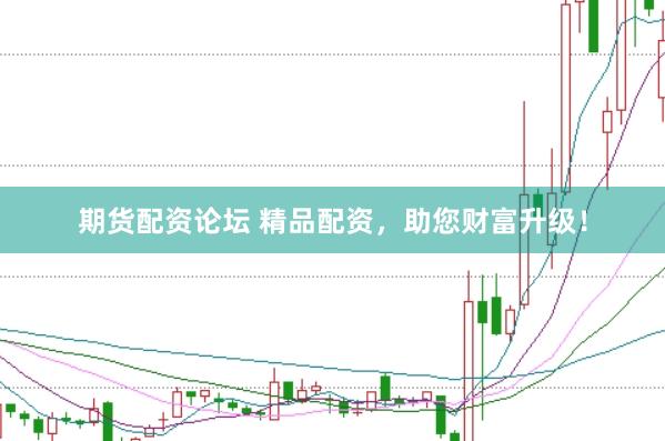 期货配资论坛 精品配资，助您财富升级！