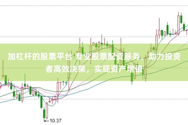 加杠杆的股票平台 专业股票配资服务，助力投资者高效决策，实现资产增值