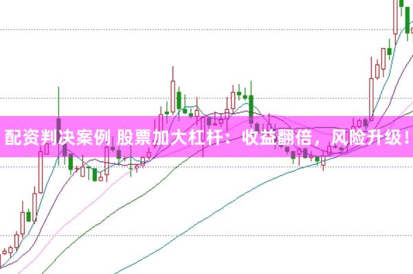 配资判决案例 股票加大杠杆：收益翻倍，风险升级！