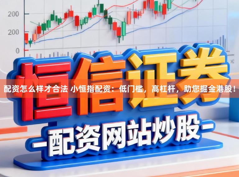 配资怎么样才合法 小恒指配资：低门槛，高杠杆，助您掘金港股！