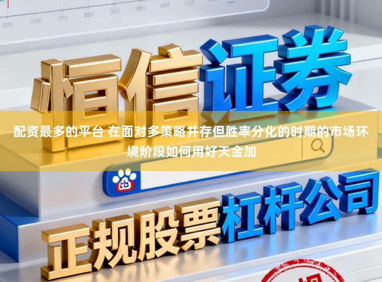 配资最多的平台 在面对多策略并存但胜率分化的时期的市场环境阶段如何用好天金加
