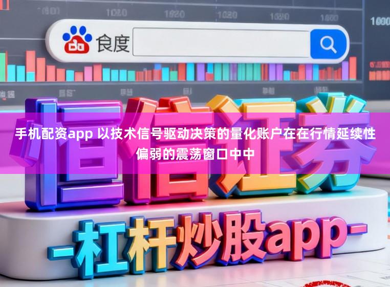 手机配资app 以技术信号驱动决策的量化账户在在行情延续性偏弱的震荡窗口中中